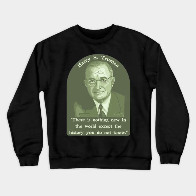 Harry S. Truman Portrait and Quote About History Crewneck Sweatshirt by Slightly Unhinged